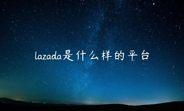 lazada是什么樣的平臺